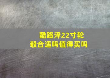 酷路泽22寸轮毂合适吗值得买吗