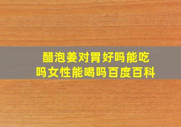 醋泡姜对胃好吗能吃吗女性能喝吗百度百科