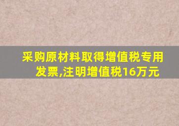 采购原材料取得增值税专用发票,注明增值税16万元