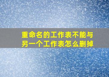 重命名的工作表不能与另一个工作表怎么删掉