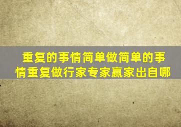 重复的事情简单做简单的事情重复做行家专家赢家出自哪