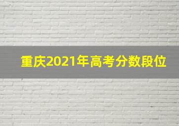 重庆2021年高考分数段位