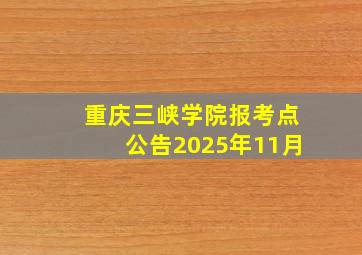 重庆三峡学院报考点公告2025年11月