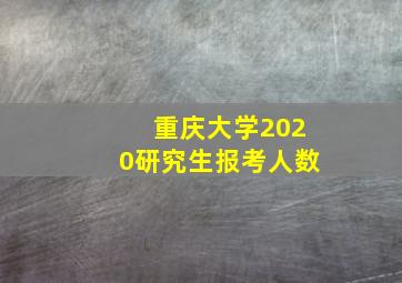 重庆大学2020研究生报考人数