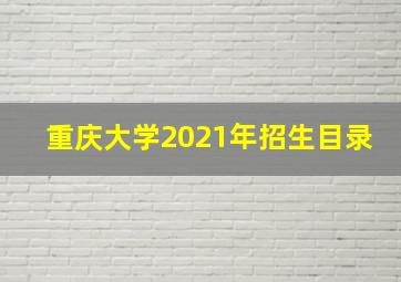 重庆大学2021年招生目录