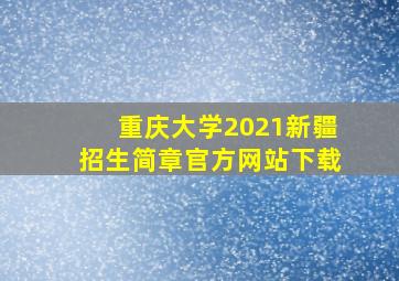 重庆大学2021新疆招生简章官方网站下载