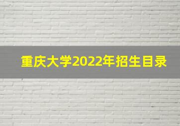 重庆大学2022年招生目录