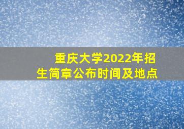 重庆大学2022年招生简章公布时间及地点