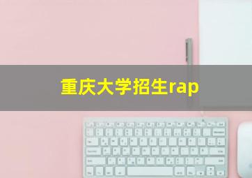 重庆大学招生rap