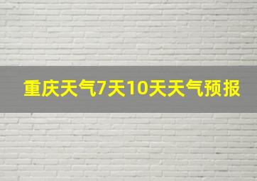 重庆天气7天10天天气预报