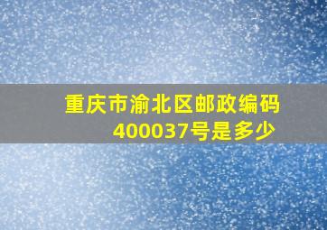 重庆市渝北区邮政编码400037号是多少