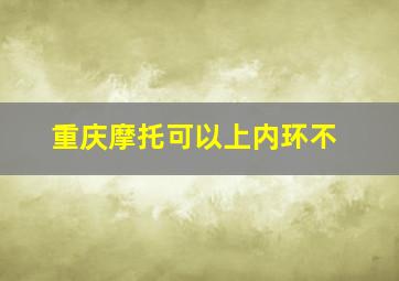 重庆摩托可以上内环不