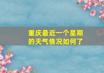 重庆最近一个星期的天气情况如何了