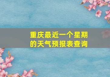 重庆最近一个星期的天气预报表查询