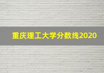 重庆理工大学分数线2020