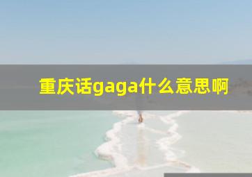 重庆话gaga什么意思啊