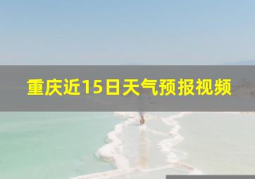 重庆近15日天气预报视频