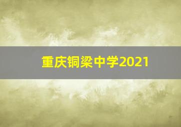 重庆铜梁中学2021