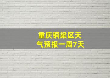 重庆铜梁区天气预报一周7天