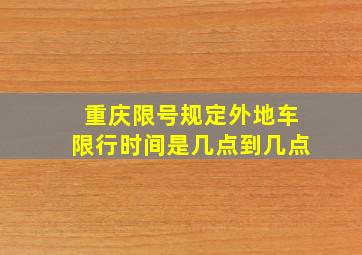 重庆限号规定外地车限行时间是几点到几点