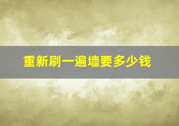 重新刷一遍墙要多少钱