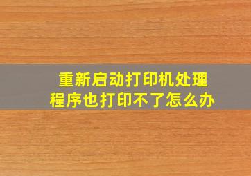 重新启动打印机处理程序也打印不了怎么办