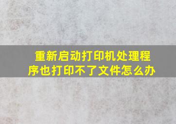 重新启动打印机处理程序也打印不了文件怎么办