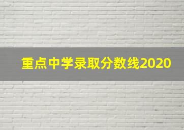 重点中学录取分数线2020