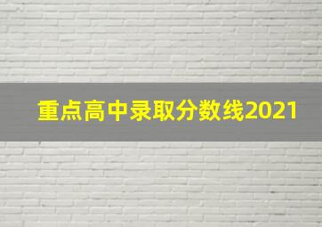 重点高中录取分数线2021