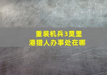 重装机兵3莫里港猎人办事处在哪