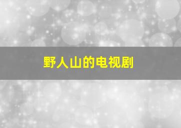 野人山的电视剧