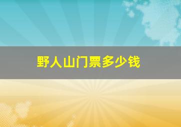 野人山门票多少钱