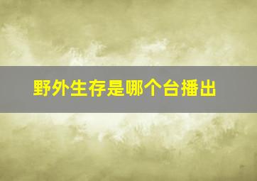 野外生存是哪个台播出