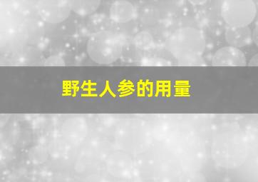 野生人参的用量