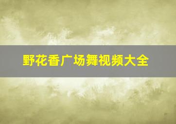 野花香广场舞视频大全