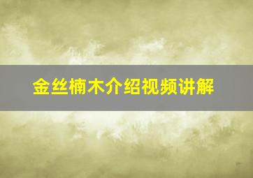 金丝楠木介绍视频讲解