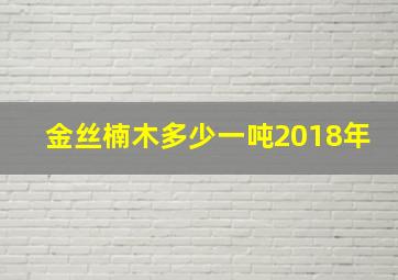 金丝楠木多少一吨2018年