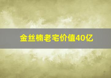 金丝楠老宅价值40亿