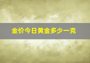 金价今日黄金多少一克