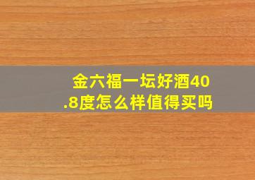 金六福一坛好酒40.8度怎么样值得买吗