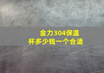 金力304保温杯多少钱一个合适