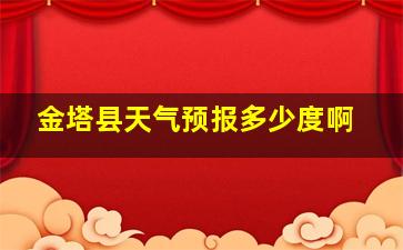 金塔县天气预报多少度啊