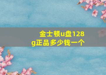 金士顿u盘128g正品多少钱一个