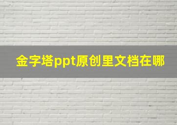 金字塔ppt原创里文档在哪