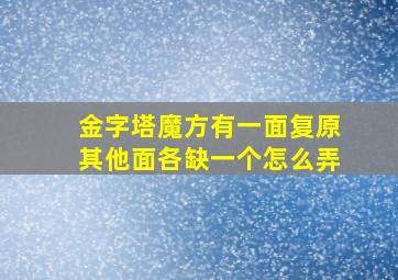 金字塔魔方有一面复原其他面各缺一个怎么弄