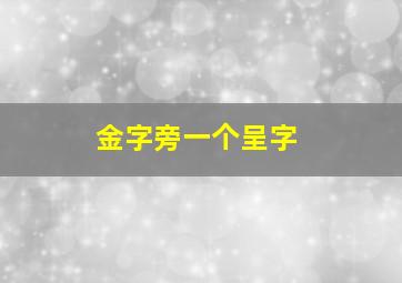 金字旁一个呈字