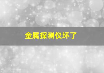 金属探测仪坏了