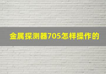 金属探测器705怎样操作的