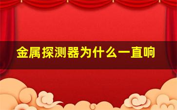 金属探测器为什么一直响