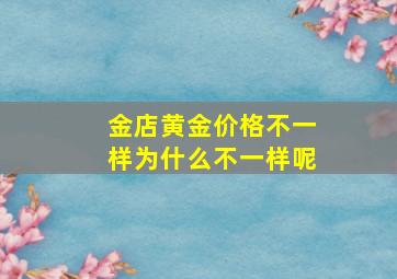 金店黄金价格不一样为什么不一样呢